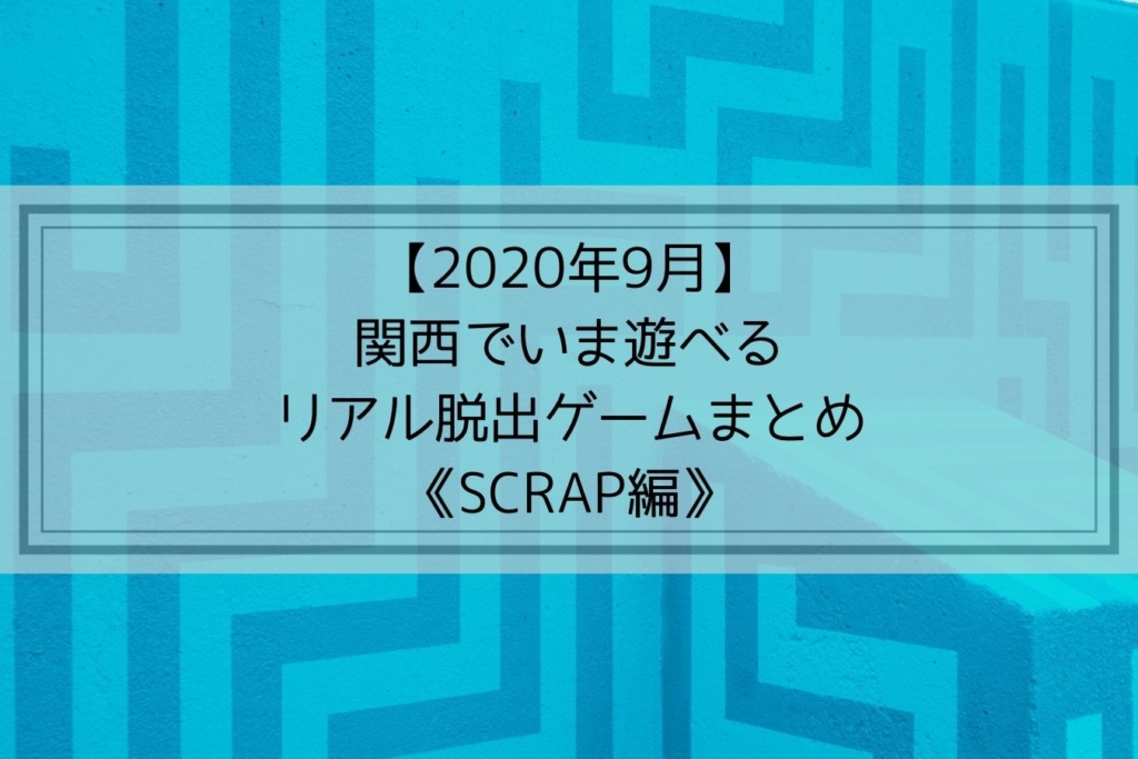 【2020年9月】関西でいま遊べるリアル脱出ゲームまとめ《SCRAP編》