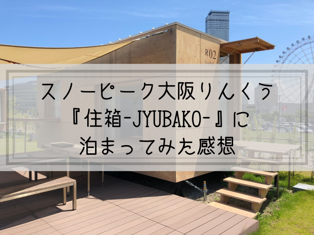 【グランピング】スノーピーク大阪りんくう『住箱-JYUBAKO-』に泊まってみた感想　まとめ