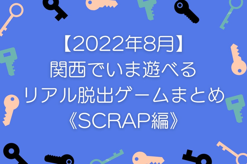【2022年7月】関西でいま遊べるリアル脱出ゲームまとめ《SCRAP編》